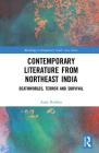 Contemporary Literature from Northeast India: Deathworlds, Terror and Survival (Routledge Contemporary South Asia) By Amit Baishya Cover Image