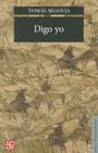 Digo Yo (Seccion de Obras de Lengua y Estudios Literarios) By Tomas Segovia Cover Image