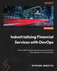 Industrializing Financial Services with DevOps: Proven 360° DevOps operating model practices for enabling a multi-speed bank By Spyridon Maniotis Cover Image