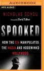 Spooked: How the CIA Manipulates the Media and Hoodwinks Hollywood By Nicholas Schou, Michael Butler Murray (Read by) Cover Image