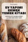 Ev Yapimi Ekmek Yemek Kİtabi: Evde Kolayca YapabİleceĞİnİz 100 Adim Adim Ekmek Tarİfİ By Ömer Badem Cover Image