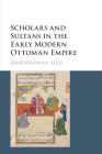 Scholars and Sultans in the Early Modern Ottoman Empire By Abdurrahman Atçıl Cover Image