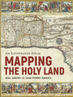 Mapping the Holy Land: An Illustrated Atlas By Neal Asbury, Jean-Pierre Isbouts Cover Image