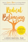 Radical Belonging: How to Survive and Thrive in an Unjust World (While Transforming it for the Better) By Lindo Bacon, Ijeoma Oluo (Foreword by) Cover Image