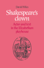 Shakespeare's Clown: Actor and Text in the Elizabethan Playhouse By David Wiles Cover Image