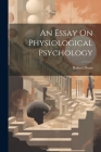 An Essay On Physiological Psychology By Robert Dunn Cover Image