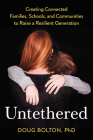 Untethered: Creating Connected Families, Schools, and Communities to Raise a Resilient Generation By Doug Bolton, Ph.D. Cover Image
