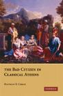 The Bad Citizen in Classical Athens By Matthew R. Christ Cover Image