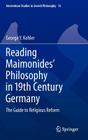 Reading Maimonides' Philosophy in 19th Century Germany: The Guide to Religious Reform (Amsterdam Studies in Jewish Philosophy #15) By George Y. Kohler Cover Image