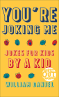 You're Joking Me: Jokes for Kids by a Kid By William Daniel Cover Image