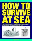 How to Survive at Sea: Practical Solutions for Crisis Situations, Including Making a Life Raft, Finding Food, and Signalling for Rescue By Chris Beeson Cover Image