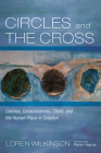 Circles and the Cross: Cosmos, Consciousness, Christ, and the Human Place in Creation By Loren Wilkinson, Peter Harris (Foreword by) Cover Image