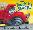 My Truck is Stuck! By Kevin Lewis, Daniel Kirk (Illustrator) Cover Image