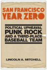 San Francisco Year Zero: Political Upheaval, Punk Rock and a Third-Place Baseball Team Cover Image