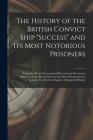 The History of the British Convict Ship Success and Its Most Notorious Prisoners: Compiled From Governmental Records and Documents Preserved in the Br By Anonymous Cover Image