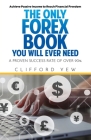 The Only Forex Book You Will Ever Need: A Proven Over 90% Winning Rate Achieve Passive Income to Reach Financial Freedom By Clifford Yew Cover Image