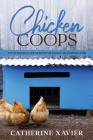 Chicken Coops: Top 50 Chicken Coop Designs for Raising Healthy Poultry By Catherine Xavier Cover Image