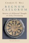 Regnum Caelorum: Patterns of Millenial Thought in Early Christianity By Charles E. Hill Cover Image