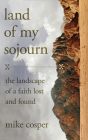 Land of My Sojourn: The Landscape of a Faith Lost and Found By Mike Cosper Cover Image