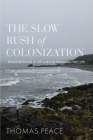 The Slow Rush of Colonization: Spaces of Power in the Maritime Peninsula, 1680–1790 By Thomas Peace Cover Image