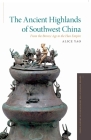 The Ancient Highlands of Southwest China: From the Bronze Age to the Han Empire (Oxford Studies in the Archaeology of Ancient States) By Alice Yao Cover Image