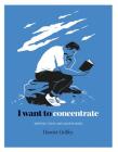 I Want to Concentrate: Improve Focus and Achieve More By Harriet Griffey Cover Image