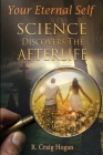 Your Eternal Self: Science Discovers the Afterlife By R. Craig Hogan Cover Image