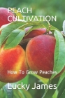 Peach Cultivation: How To Grow Peaches By Lucky James Cover Image