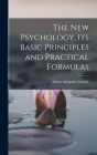The New Psychology, Its Basic Principles and Practical Formulas By Arthur Adolphus Lindsay Cover Image