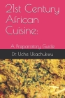 21st Century African Cuisine: : A Preparatory Guide By Uche Ukachukwu Cover Image