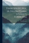 Finsk Språklära, 1A Delen, Finska Språkets Formlära Cover Image