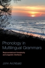 Phonology in Multilingual Grammars: Representational Complexity and Linguistic Interfaces By John Archibald Cover Image