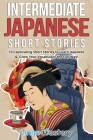 Intermediate Japanese Short Stories: 10 Captivating Short Stories to Learn Japanese & Grow Your Vocabulary the Fun Way! Cover Image