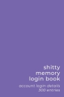 Shitty Memory Login Book: Internet Account & Password Details for The Elderly & Forgetful - 6x9 inch 300 Entry Logbook - Simple Purple - Basic S Cover Image