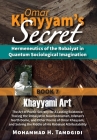 Omar Khayyam's Secret: Hermeneutics of the Robaiyat in Quantum Sociological Imagination: Book 7: Khayyami Art: The Art of Poetic Secrecy for Cover Image