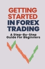 Getting Started In Forex Trading: A Step-By-Step Guide For Beginners Cover Image