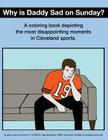 Why Is Daddy Sad on Sunday?: A Coloring Book Depicting the Most Disappointing Moments in Cleveland Sports By Scott Kevin O'Brien Cover Image