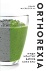 Orthorexia  : When Healthy Eating Goes Bad Cover Image