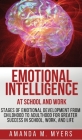 Emotional Intelligence at School and Work: Stages of Emotional Development from Childhood to Adulthood for Greater Success in School, Work, and Life By Amanda M. Myers Cover Image