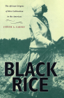 Black Rice: The African Origins of Rice Cultivation in the Americas By Judith A. Carney Cover Image