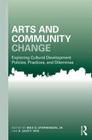 Arts and Community Change: Exploring Cultural Development Policies, Practices and Dilemmas (Community Development Research and Practice) By Max O. Stephenson Jr (Editor), Scott Tate (Editor) Cover Image