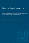 Give Us Good Measure: An economic analysis of relations between the Indians and the Hudson's Bay Company before 1763 (Heritage) By Arthur J. Ray, Donald B. Freeman Cover Image