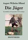 Die Jäger: Ein ländliches Sittengemälde in fünf Aufzügen By August Wilhelm Iffland Cover Image