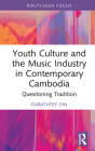 Youth Culture and the Music Industry in Contemporary Cambodia: Questioning Tradition Cover Image