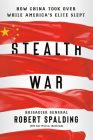 Stealth War: How China Took Over While America's Elite Slept By Robert Spalding Cover Image