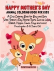 Happy Mother's Day Animal Coloring Book for Kids: A Cute Coloring Book for Boys and Girls with Mother's Day Animal Theme Such as Lovely Rabbit, Hippos Cover Image