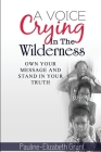 A Voice Crying in The Wilderness: Own Your Message and Stand in Your Truth Cover Image