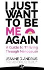 I Just Want To Be ME Again: A Guide to Thriving Through Menopause By Jeanne D. Andrus Cover Image