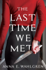 The Last Time We Met: A Novel By Anna E. Wahlgren Cover Image