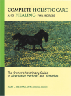 Complete Holistic Care and Healing for Horses: The Owner's Veterinary Guide to Alternative Methods and Remedies By Mary L. Brennan, Norma Eckroate Cover Image